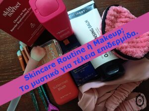 Skincare Routine ή Makeup; Το μυστικό για τέλεια επιδερμίδα.